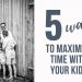 maximize time with kids